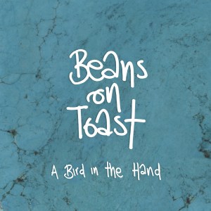 Beans On Toast: Bird in the Hand